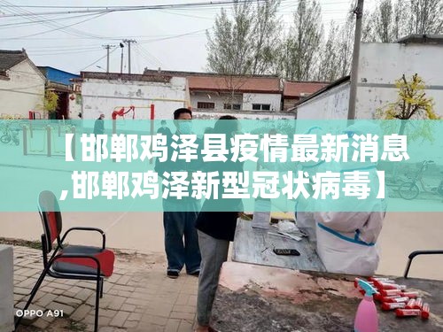 【邯郸鸡泽县疫情最新消息,邯郸鸡泽新型冠状病毒】 【邯郸鸡泽县疫情最新消息,邯郸鸡泽新型冠状病毒】