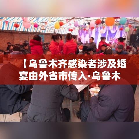 【乌鲁木齐感染者涉及婚宴由外省市传入·乌鲁木齐感染者轨迹】 【乌鲁木齐感染者涉及婚宴由外省市传入·乌鲁木齐感染者轨迹】