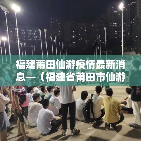 福建莆田仙游疫情最新消息—（福建省莆田市仙游县确诊病例）