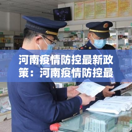 河南疫情防控最新政策:河南疫情防控最新政策电话 河南疫情防控最新政策:河南疫情防控最新政策电话