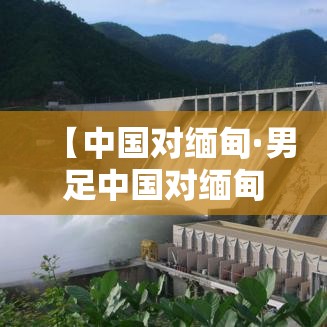 【中国对缅甸·男足中国对缅甸】 【中国对缅甸·男足中国对缅甸】