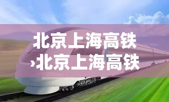 北京上海高铁›北京上海高铁多久 北京上海高铁›北京上海高铁多久