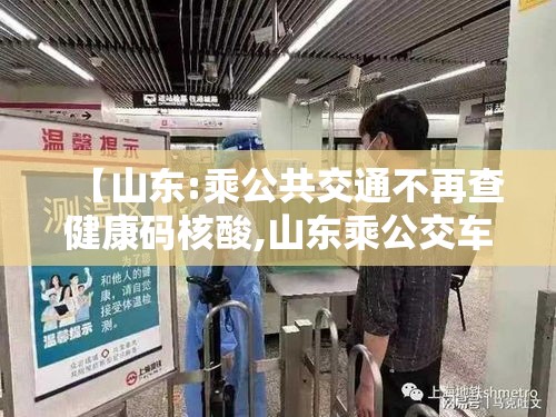 【山东:乘公共交通不再查健康码核酸,山东乘公交车规定】 【山东:乘公共交通不再查健康码核酸,山东乘公交车规定】