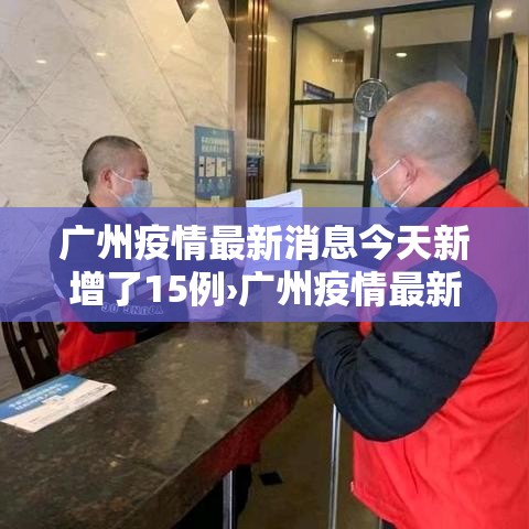 广州疫情最新消息今天新增了15例›广州疫情最新消息今天新增25 广州疫情最新消息今天新增了15例›广州疫情最新消息今天新增25