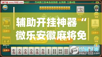 辅助开挂神器“微乐安徽麻将免费挂下载(辅助神器)开挂详细教程 辅助开挂神器“微乐安徽麻将免费挂下载(辅助神器)开挂详细教程