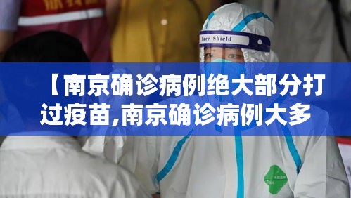 【南京确诊病例绝大部分打过疫苗,南京确诊病例大多打过疫苗】 【南京确诊病例绝大部分打过疫苗,南京确诊病例大多打过疫苗】