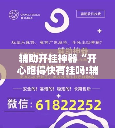 辅助开挂神器“开心跑得快有挂吗!辅助神器插件下载 辅助开挂神器“开心跑得快有挂吗!辅助神器插件下载