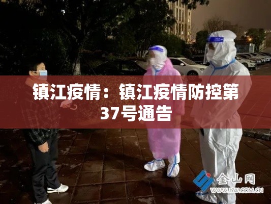 镇江疫情:镇江疫情防控第37号通告 镇江疫情:镇江疫情防控第37号通告
