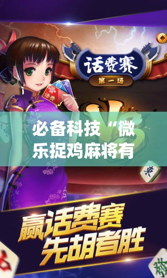 必备科技“微乐捉鸡麻将有挂吗(辅助神器)开挂详细教程 必备科技“微乐捉鸡麻将有挂吗(辅助神器)开挂详细教程