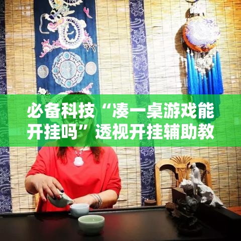必备科技“凑一桌游戏能开挂吗”透视开挂辅助教程