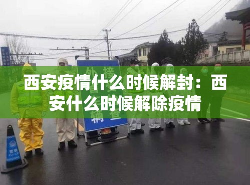 西安疫情什么时候解封:西安什么时候解除疫情 西安疫情什么时候解封:西安什么时候解除疫情