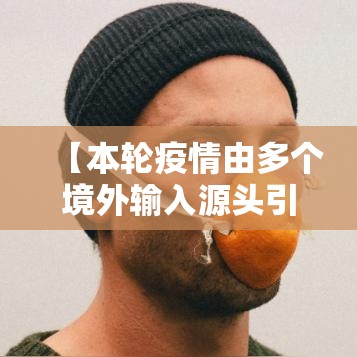 【本轮疫情由多个境外输入源头引起·境外输入病例增多】 【本轮疫情由多个境外输入源头引起·境外输入病例增多】