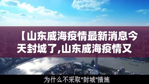 【山东威海疫情最新消息今天封城了,山东威海疫情又增2例最新通报】 【山东威海疫情最新消息今天封城了,山东威海疫情又增2例最新通报】