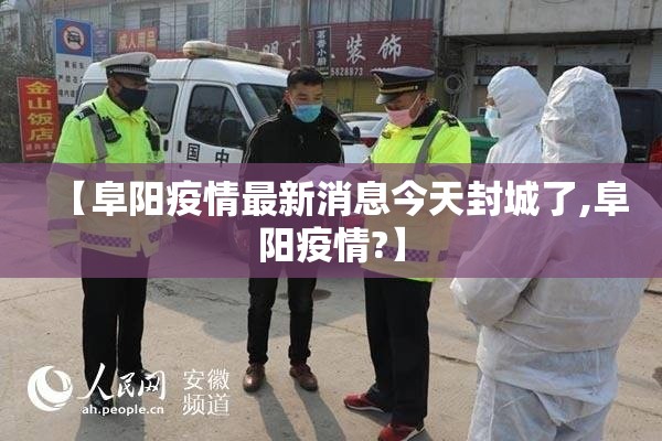 【阜阳疫情最新消息今天封城了,阜阳疫情?】 【阜阳疫情最新消息今天封城了,阜阳疫情?】