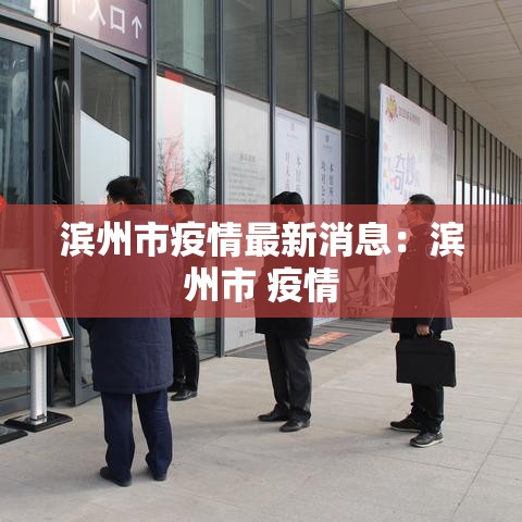 滨州市疫情最新消息:滨州市 疫情 滨州市疫情最新消息:滨州市 疫情