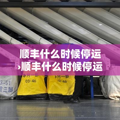 顺丰什么时候停运›顺丰什么时候停运了 顺丰什么时候停运›顺丰什么时候停运了