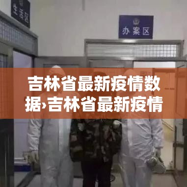吉林省最新疫情数据›吉林省最新疫情消息新增 吉林省最新疫情数据›吉林省最新疫情消息新增
