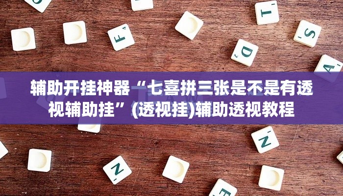 辅助开挂神器“七喜拼三张是不是有透视辅助挂	”(透视挂)辅助透视教程