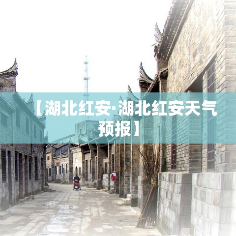 【湖北红安·湖北红安天气预报】 【湖北红安·湖北红安天气预报】