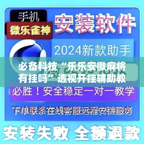 必备科技“乐乐安徽麻将有挂吗”透视开挂辅助教程