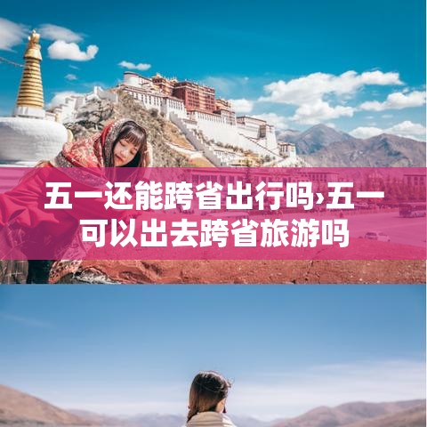 五一还能跨省出行吗›五一可以出去跨省旅游吗 五一还能跨省出行吗›五一可以出去跨省旅游吗