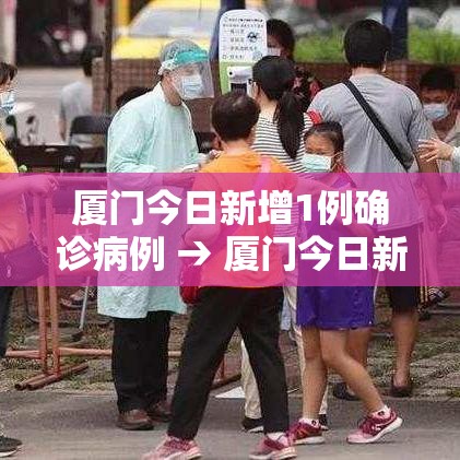 厦门今日新增1例确诊病例 → 厦门今日新增疫情病例分析 厦门今日新增1例确诊病例 → 厦门今日新增疫情病例分析