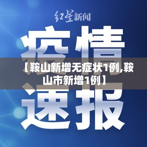 【鞍山新增无症状1例,鞍山市新增1例】 【鞍山新增无症状1例,鞍山市新增1例】