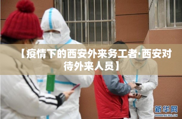 【疫情下的西安外来务工者·西安对待外来人员】 【疫情下的西安外来务工者·西安对待外来人员】