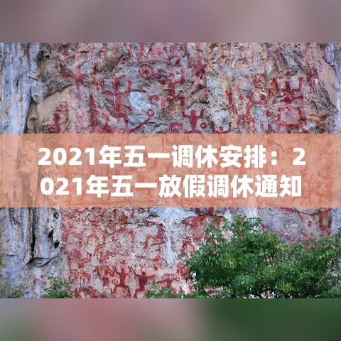 2021年五一调休安排:2021年五一放假调休通知 2021年五一调休安排:2021年五一放假调休通知