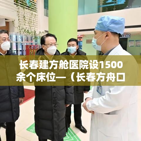 长春建方舱医院设1500余个床位—(长春方舟口腔好不好) 长春建方舱医院设1500余个床位—(长春方舟口腔好不好)
