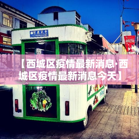 【西城区疫情最新消息·西城区疫情最新消息今天】 【西城区疫情最新消息·西城区疫情最新消息今天】