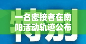 一名密接者在南阳活动轨迹公布 → 南阳一密切接触者 一名密接者在南阳活动轨迹公布 → 南阳一密切接触者