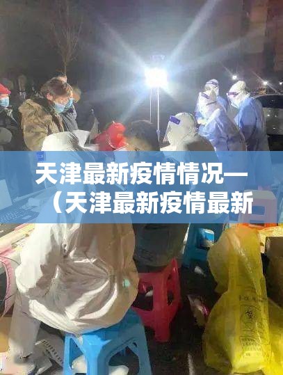 天津最新疫情情况—(天津最新疫情最新数据) 天津最新疫情情况—(天津最新疫情最新数据)