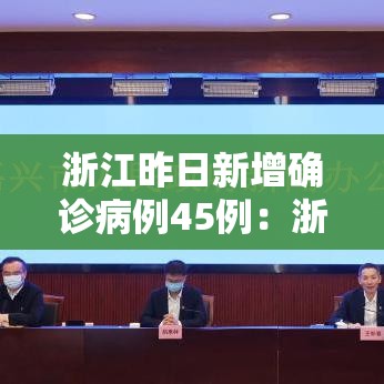 浙江昨日新增确诊病例45例:浙江本土新增确诊病例今天 浙江昨日新增确诊病例45例:浙江本土新增确诊病例今天
