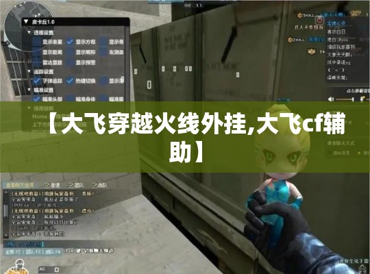 【大飞穿越火线外挂,大飞cf辅助】 【大飞穿越火线外挂,大飞cf辅助】
