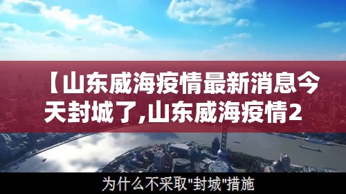【山东威海疫情最新消息今天封城了,山东威海疫情2021最新布置】 【山东威海疫情最新消息今天封城了,山东威海疫情2021最新布置】