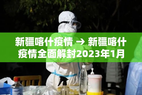 新疆喀什疫情 → 新疆喀什疫情全面解封2023年1月份 新疆喀什疫情 → 新疆喀什疫情全面解封2023年1月份