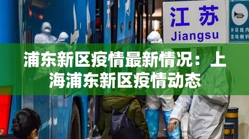 浦东新区疫情最新情况:上海浦东新区疫情动态 浦东新区疫情最新情况:上海浦东新区疫情动态