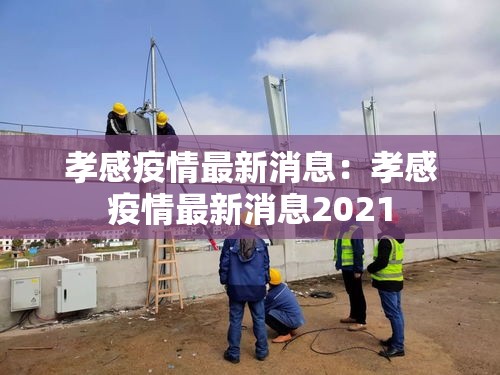 孝感疫情最新消息：孝感疫情最新消息2021