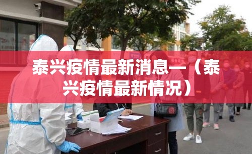 泰兴疫情最新消息—（泰兴疫情最新情况）