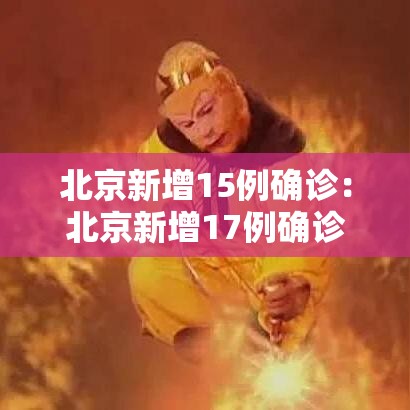北京新增15例确诊:北京新增17例确诊中15例 北京新增15例确诊:北京新增17例确诊中15例