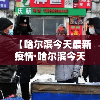 【哈尔滨今天最新疫情·哈尔滨今天疫情最新消息多少例了】 【哈尔滨今天最新疫情·哈尔滨今天疫情最新消息多少例了】