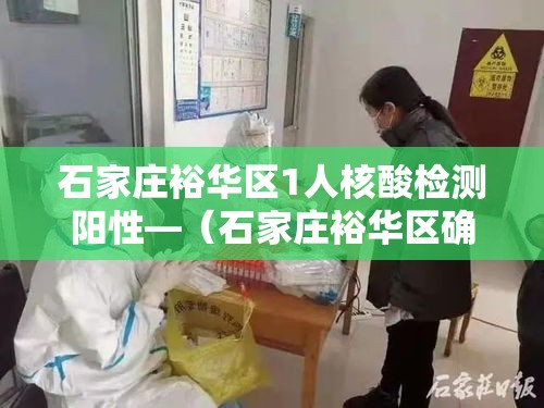 石家庄裕华区1人核酸检测阳性—(石家庄裕华区确诊一例) 石家庄裕华区1人核酸检测阳性—(石家庄裕华区确诊一例)