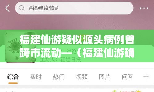 福建仙游疑似源头病例曾跨市流动—(福建仙游确诊) 福建仙游疑似源头病例曾跨市流动—(福建仙游确诊)