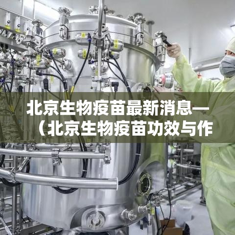 北京生物疫苗最新消息—(北京生物疫苗功效与作用) 北京生物疫苗最新消息—(北京生物疫苗功效与作用)