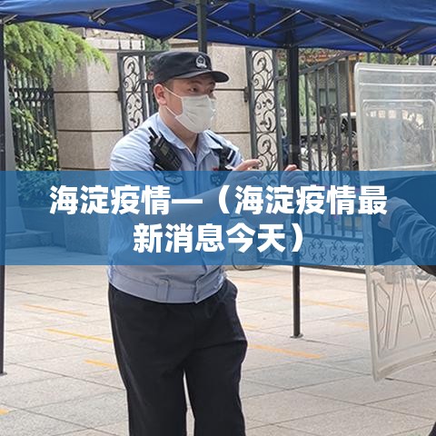 海淀疫情—（海淀疫情最新消息今天）