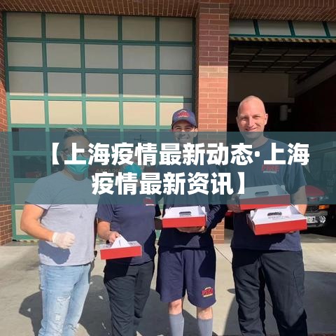 【上海疫情最新动态·上海疫情最新资讯】 【上海疫情最新动态·上海疫情最新资讯】