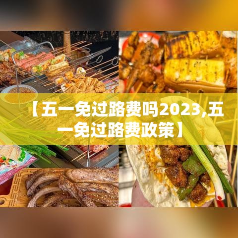【五一免过路费吗2023,五一免过路费政策】 【五一免过路费吗2023,五一免过路费政策】