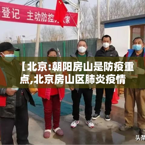 【北京:朝阳房山是防疫重点,北京房山区肺炎疫情】 【北京:朝阳房山是防疫重点,北京房山区肺炎疫情】
