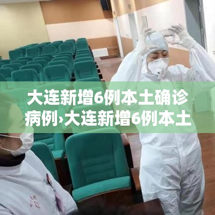 大连新增6例本土确诊病例›大连新增6例本土确诊病例活动轨迹 大连新增6例本土确诊病例›大连新增6例本土确诊病例活动轨迹